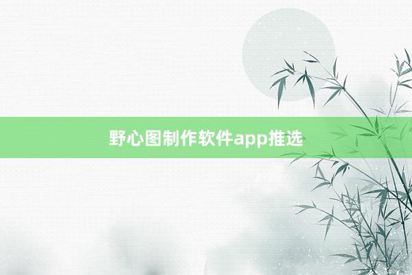 野心图制作软件app推选